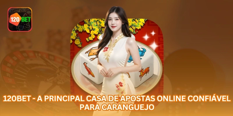 120BET - a principal casa de apostas online confiável para caranguejo.
