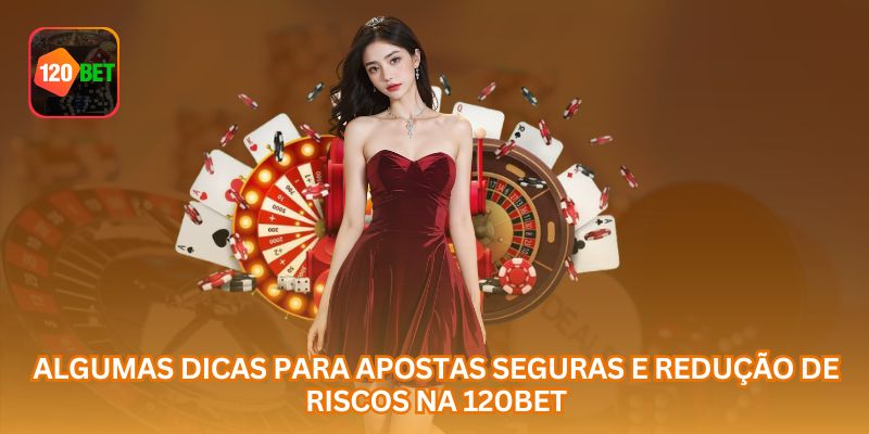 Algumas dicas para apostas seguras e redução de riscos na 120BET.