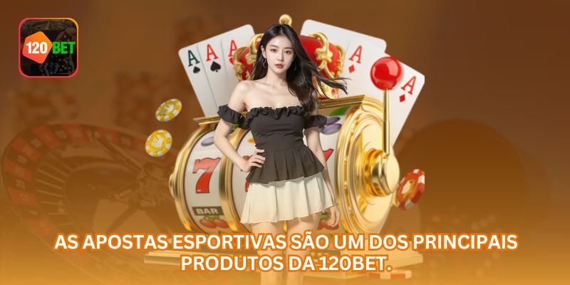 As apostas esportivas são um dos principais produtos da 120BET.