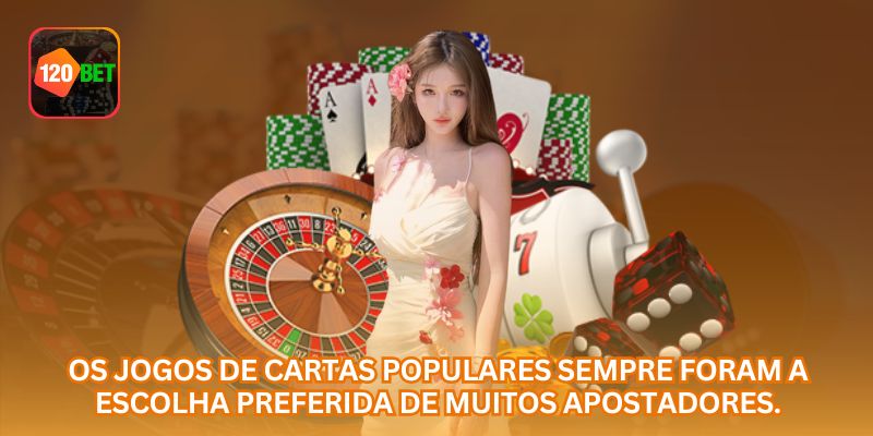Os jogos de cartas populares sempre foram a escolha preferida de muitos apostadores.