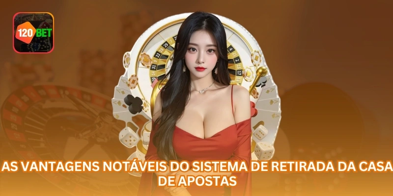 As vantagens notáveis do sistema de retirada da casa de apostas...