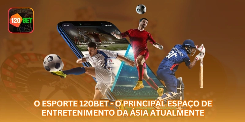 O esporte 120BET - o principal espaço de entretenimento da Ásia atualmente.